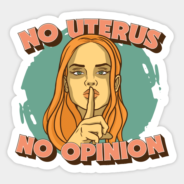 No Uterus No Opinion // Mind Your Own Uterus // Pro Choice Pro Woman Sticker by SLAG_Creative